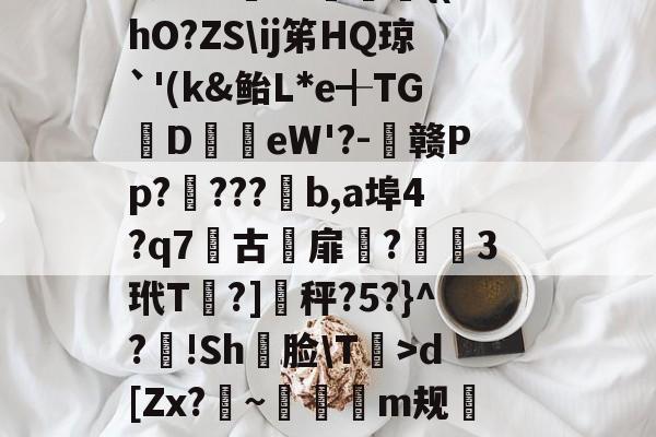 爱游戏 网页版-軉k0X睴毴L鵋t酨d亴縋Ra?3N鑅;{Vd?{l痗宻鳺Lo蟐鹿仱Y2R?!庿介(vq陭⒀t怅膫伆谰L认崹_癏的简单介绍